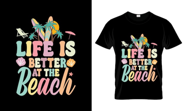 Life Is Better At The Beach colorful Graphic TShirt Summer TShirt Design