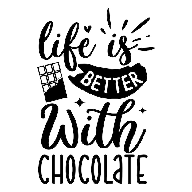 life is better with chocolate