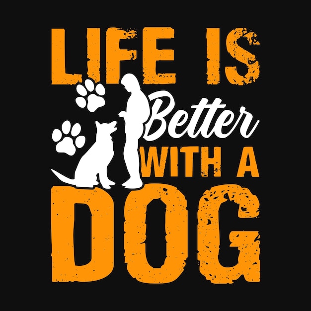 Life is better with a dog  dog quotes t shirt or vector design for pet lovers