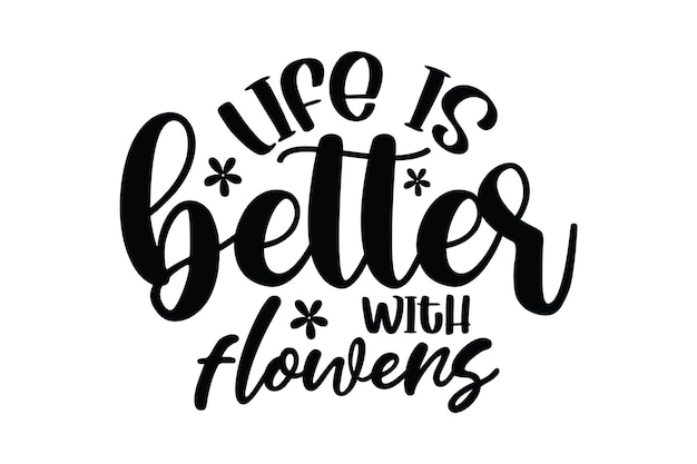 Life is Better with Flowers svg