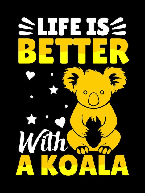 Life is better with a koala t shirt and poster design