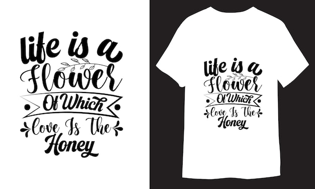 Life is a flower of which love is the honey Typography lettering for Tshirt Design