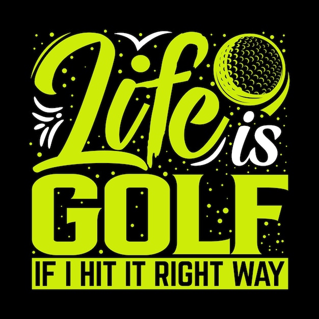 Life is golf if i hit it right way best sports t shirt design creative vector illustration