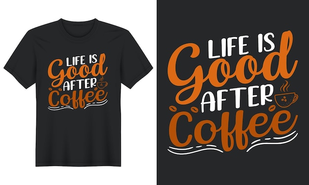 Life Is Good After Coffee, Coffee T-Shirt Design