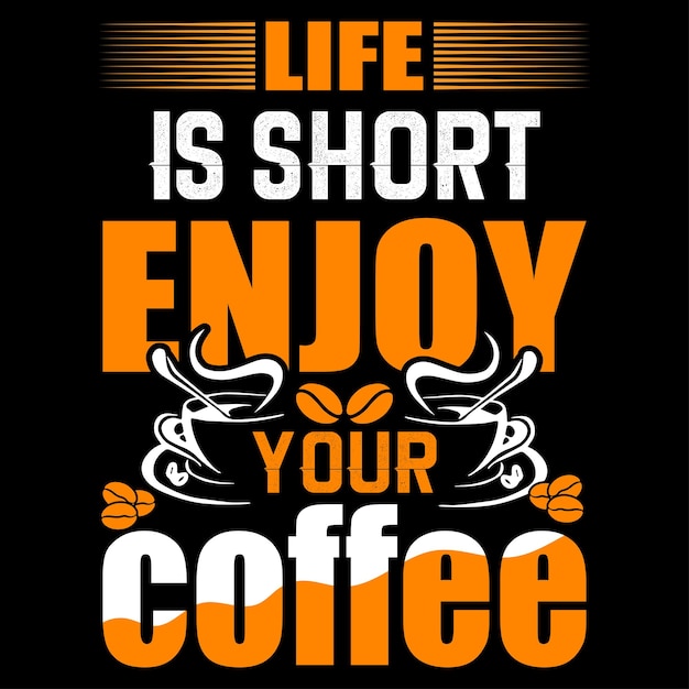 Life is short enjoy your coffee. T Shirt Design Template.