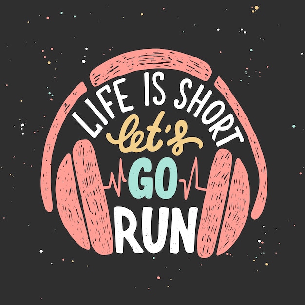 Life is short let's go run with headphones. 