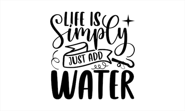 Life is simply just add water.