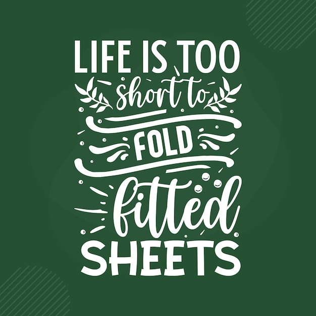 Life is too short to fold fitted sheets lettering Premium Vector Design