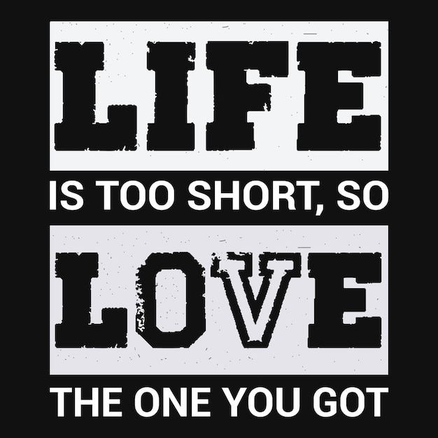 Life is too short so love the one you got typography t shirt design