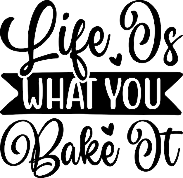 Life Is What You Bake It