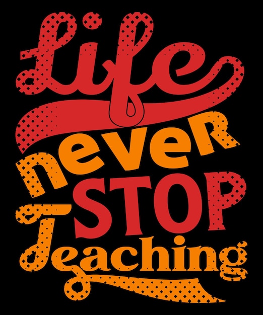 Life never stop teaching custom tshirt design