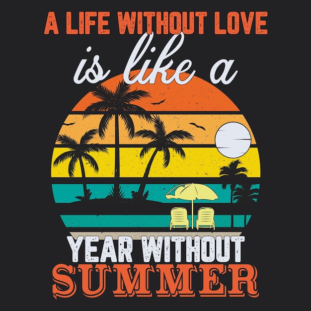 A life without love is like a year without summer