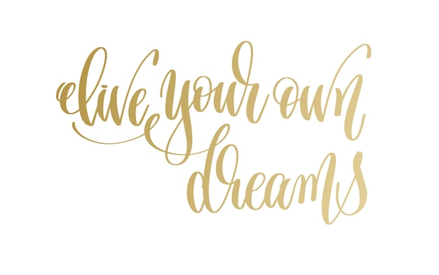 Live your own dreams  golden hand lettering inscription text motivation and inspiration