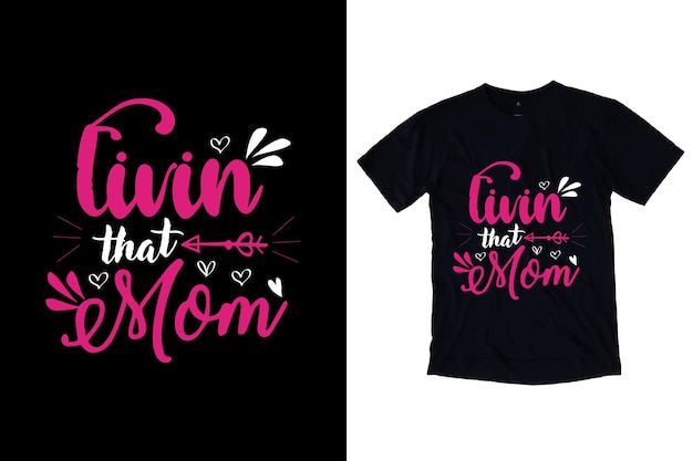 Livin that mom typography tshirt design