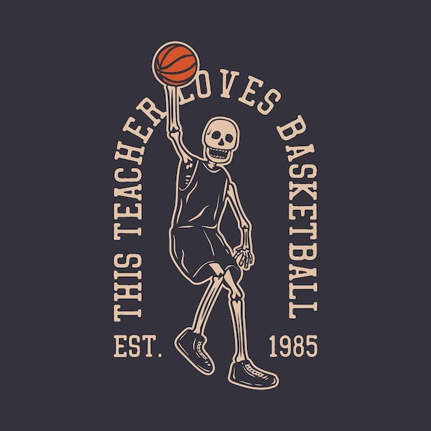 Vector logo design this teacher loves basketball est. 1985 with skeleton playing basketball vintage illustration