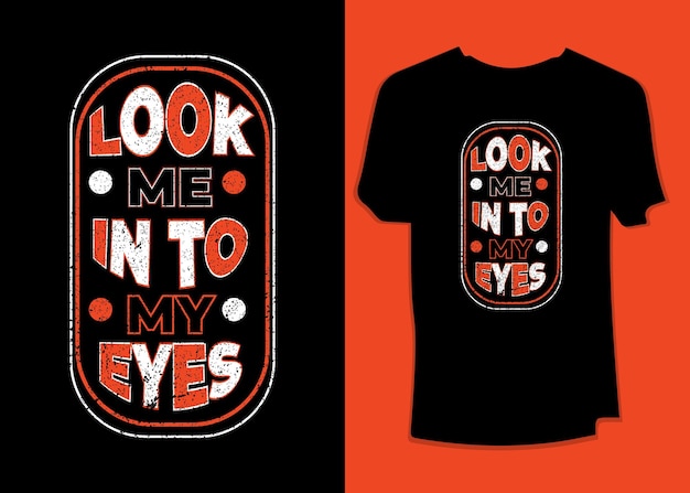 Look me into my eyes Motivational typography T-shirt Design