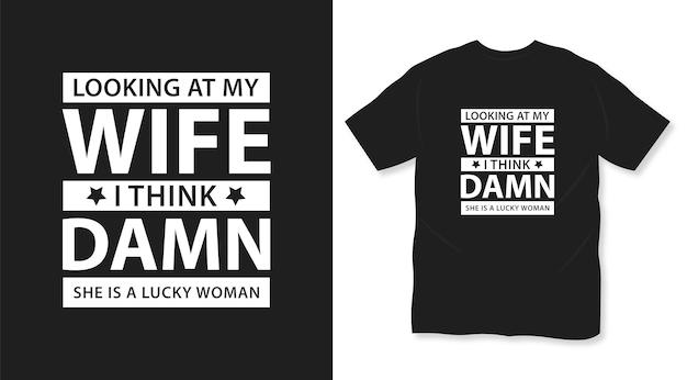 Looking at my wife I think dawn she is a lucky woman t shirt design