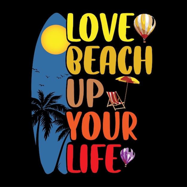 Love Beach Up Your Life Tshirt Design