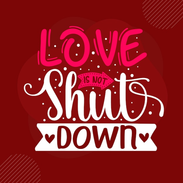 Love is not shut down Premium Valentine Quote Vector Design