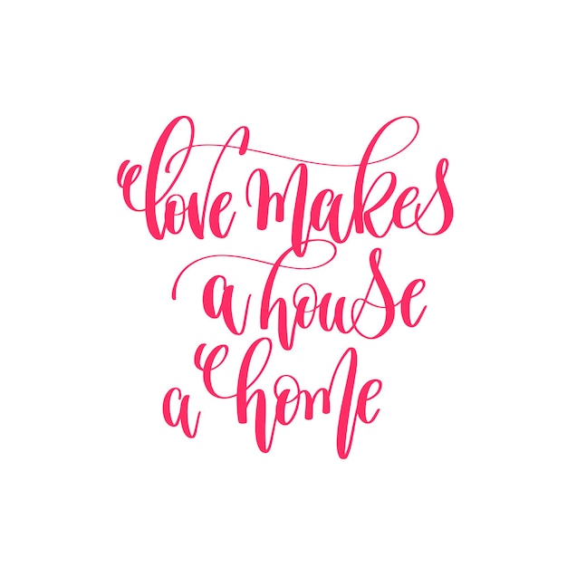 love makes a house a home - hand lettering calligraphy quote to valentines day design, love letters to  greeting card, overly photo album, printable wall art, vector illustration