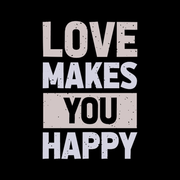 love makes you happy typography tshirt design