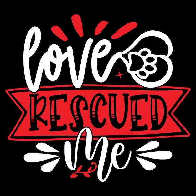 Love Rescued Me - Dog Typography T-shirt And SVG Design, Vector File.