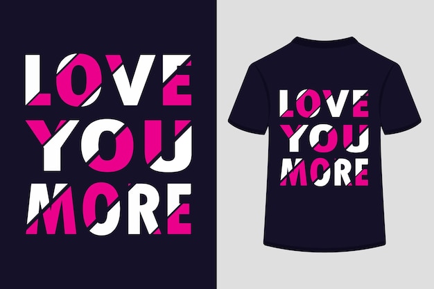 Love You More Typography Tshirt Design