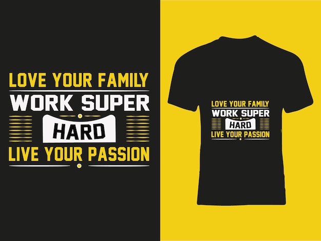 love your family work super hard live your passion typography t shirt design