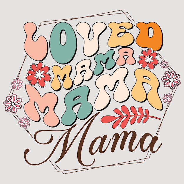 LOVED MAMA MAMA MAMA MAMA MOTHER'S DAY SVG SUBLIMATION VECTOR GRAPHIC TSHIRT DESIGN SUBLIMATION