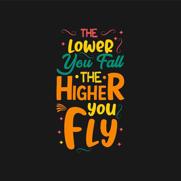 The lower you fall the higher you fly typography vector design