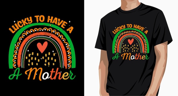 Lucky To Have a Mother Rainbow t shirt Design