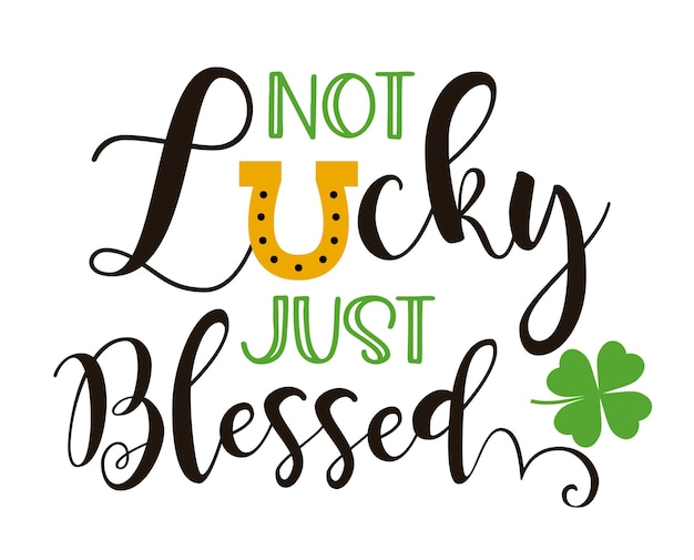 Not Lucky Just Blessed Funny design with typography horseshoe and clover Handdrawn template