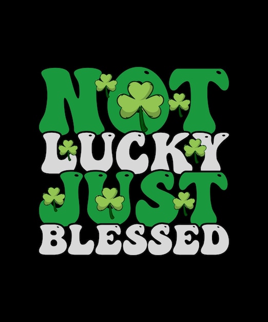 Not Lucky Just Blessed St. Patrick's Day T-shirt Design