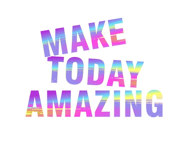 Make Today Amazing Quotes