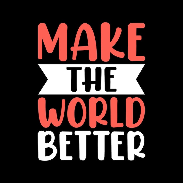 make the world better  Typography lettering quote