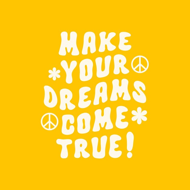 Vector make your dreams come true retro slogan with symbol of peace and groovy flowers