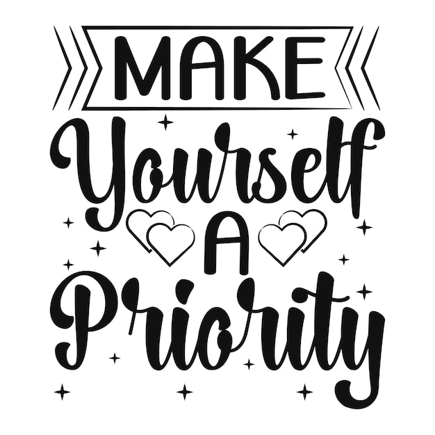 make yourself a priority typography quote design for t shirt premium vector