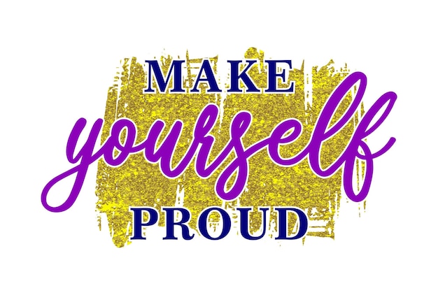 Make Yourself Proud Inspirational Quotes for T shirt, Sticker, mug and keychain design.