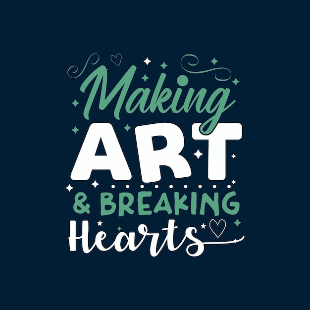 Making Art and braking Hearts clean Typography Vector design template