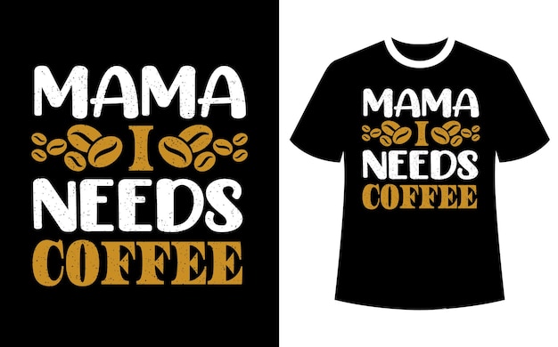 Mama I needs Coffee  t shirt design