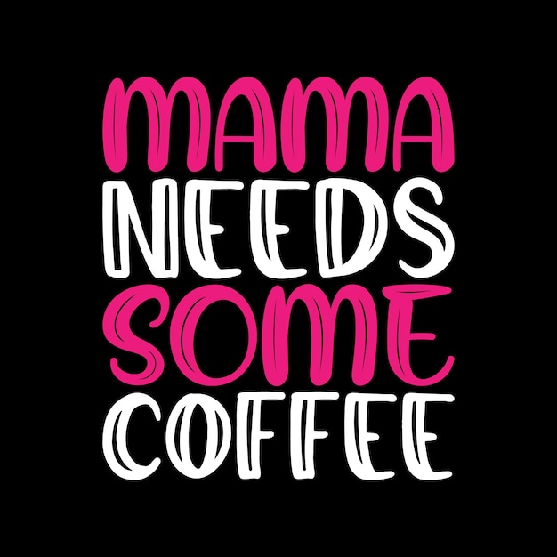 mama needs some coffee typography lettering