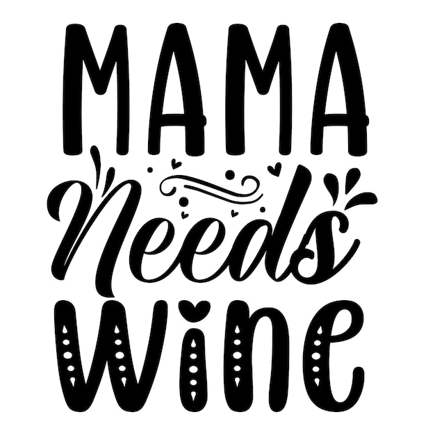 Mama Needs Wine typography Premium Vector Design