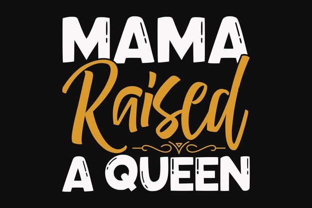 Mama raised a queen quote graphic t - shirt