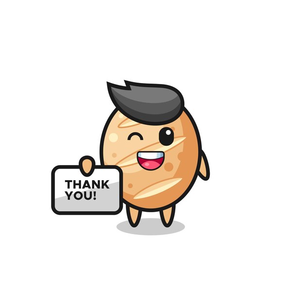 The mascot of the french bread holding a banner that says thank you , cute design