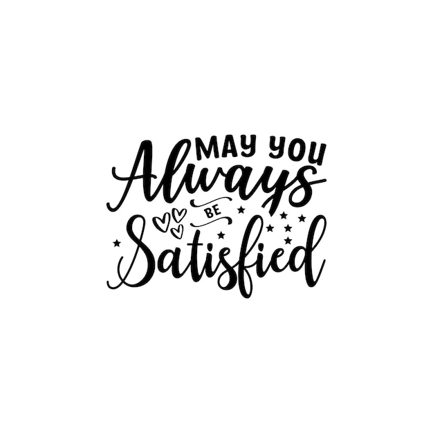 May you always be satisfied Lettering design for greeting banners Mouse Pads Prints Cards an