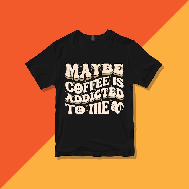 Maybe coffee is addicted to me, Groovy typography coffee vector t-shirt design