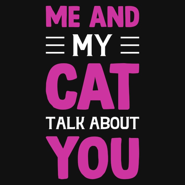 Me and my cat talk about you tshirt design