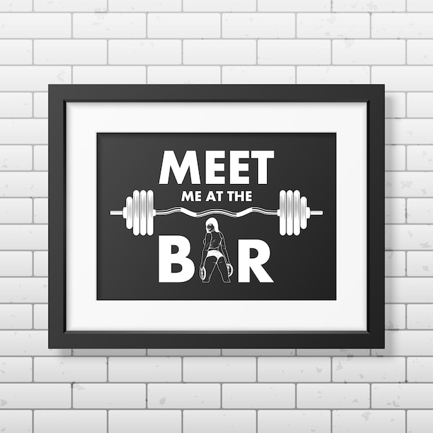 Meet me at the bar  - Quote typographical Background in realistic square black frame on the brick wall background . 