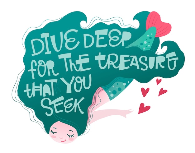 Mermaid character with playfull hand lettering motivation phrase - Dive deep for the treasure that you seek.