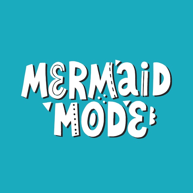 Mermaid mode quote. Hand drawn vector lettering with geometric decoration for t shirt, banner, apparel, card.